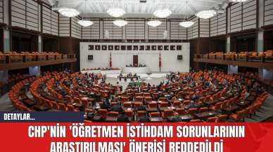 CHP'nin 'Öğretmen İstihdam Sorunlarının Araştırılması' Önerisi Reddedildi