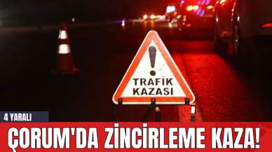 Çorum'da Zincirleme Kaza! 4 Yaralı