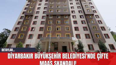 Diyarbakır Büyükşehir Belediyesi'nde Çifte Maaş Skandalı!