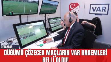 Düğümü Çözecek Maçların VAR Hakemleri Belli Oldu!