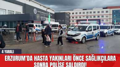 Erzurum'da Hasta Yakınları Önce Sağlıkçılara Sonra Polise Saldırdı!