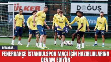 Fenerbahçe İstanbulspor Maçı İçin Hazırlıklarına Devam Ediyor