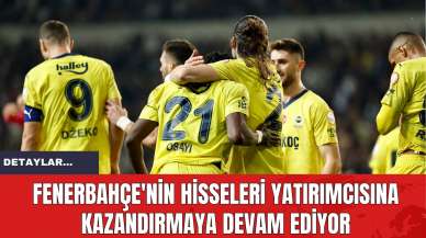 Fenerbahçe'nin Hisseleri Yatırımcısına Kazandırmaya Devam Ediyor