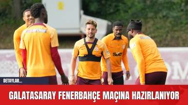 Galatasaray Fenerbahçe Maçına Hazırlanıyor