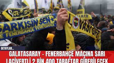 Galatasaray - Fenerbahçe Maçına Sarı Lacivertli 2 bin 400 Taraftar Girebilecek