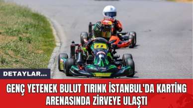 Genç Yetenek Bulut Tırınk İstanbul'da Karting Arenasında Zirveye Ulaştı