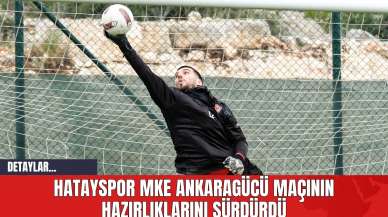 Hatayspor MKE Ankaragücü Maçının Hazırlıklarını Sürdürdü