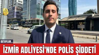 İzmir Adliyesi'nde Polis Şiddeti