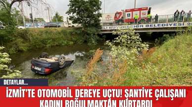 İzmit'te Otomobil Dereye Uçtu! Şantiye Çalışanı Kadını Boğulmaktan Kurtardı