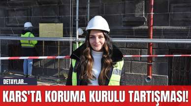 Kars'ta Koruma Kurulu Tartışması!