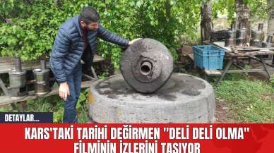 Kars'taki Tarihi Değirmen ''Deli Deli Olma'' Filminin İzlerini Taşıyor