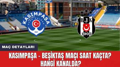 Kasımpaşa - Beşiktaş Maçı Saat Kaçta? Hangi Kanalda?