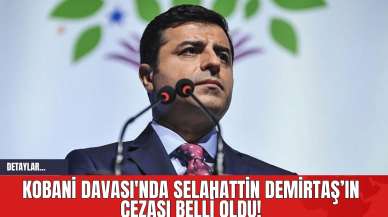 Kobani Davası'nda Selahattin Demirtaş’ın Cezası Belli Oldu!