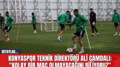 Konyaspor Teknik Direktörü Ali Çamdalı: "Kolay bir maç olmayacağını biliyoruz"