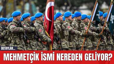 Mehmetçik İsmi Nereden Geliyor?