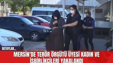 Mersin'de Terör Örgütü Üyesi Kadın ve İşbirlikçileri Yakalandı