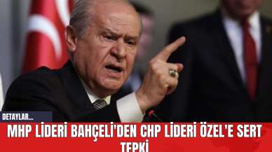 MHP Lideri Bahçeli'den CHP Lideri Özel'e Sert Tepki