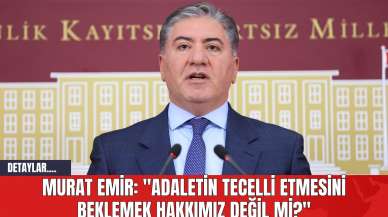 Murat Emir: "Adaletin Tecelli Etmesini Beklemek Hakkımız Değil mi?"