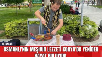 Osmanlı'nın Meşhur Lezzeti  Konya'da Yeniden Hayat Buluyor!