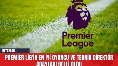 Premier Lig'in En İyi Oyuncu ve Teknik Direktör Adayları Belli Oldu