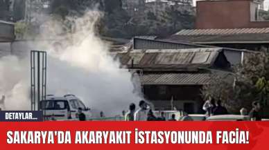 Sakarya'da Akaryakıt İstasyonunda Facia!