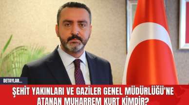 Şehit Yakınları ve Gaziler Genel Müdürlüğü'ne Atanan Muharrem Kurt Kimdir?