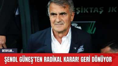 Şenol Güneş'ten Radikal Karar! Geri Dönüyor