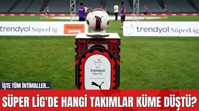 Süper Lig'de Hangi Takımlar Küme Düştü? İşte tüm ihtimaller...