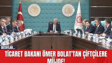 Ticaret Bakanı Ömer Bolat'tan Çiftçilere Müjde!