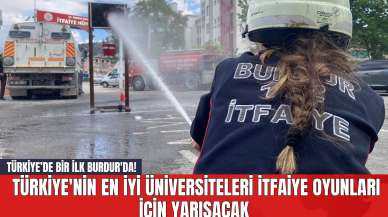 Türkiye’de Bir ilk Burdur'da! Türkiye'nin En İyi Üniversiteleri İtfaiye Oyunları için Yarışacak