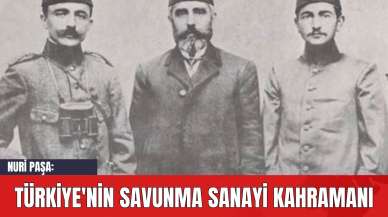 Nuri Paşa: Türkiye'nin Savunma Sanayi Kahramanı