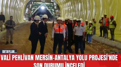 Vali Pehlivan Mersin-Antalya Yolu Projesi'nde Son Durumu İnceledi