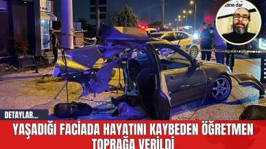 Yaşadığı Faciada Hayatını Kaybeden Öğretmen Toprağa Verildi