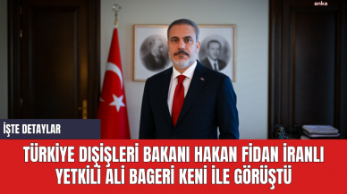 Türkiye Dışişleri Bakanı Hakan Fidan İranlı Yetkili Ali Bageri Keni ile Görüştü