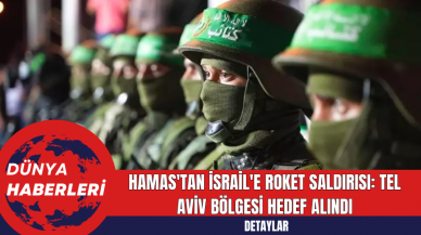 Hamas'tan İsrail'e Roket Saldırısı: Tel Aviv Bölgesi Hedef Alındı