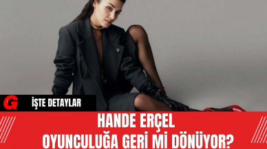 Hande Erçel Oyunculuğa Geri Mi Dönüyor?