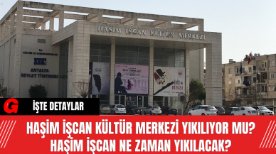 Haşim İşcan Kültür Merkezi Yıkılıyor Mu? Haşim İşcan Ne Zaman Yıkılacak?