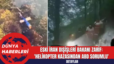 Eski İran Dışişleri Bakanı Zarif: 'Helikopter Kazasından ABD Sorumlu'