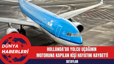 Hollanda’da yolcu uçağının  motoruna kapılan kişi hayatını kaybetti