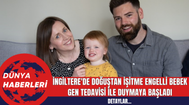 İngiltere'de Doğuştan İşitme Engelli Bebek Gen Tedavisi ile Duymaya Başladı