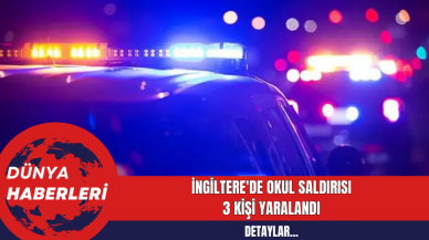 İngiltere'de Okul Saldırısı: 3 Kişi Yaralandı