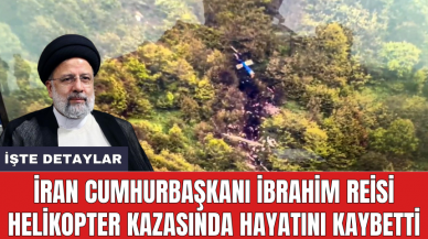 İran Cumhurbaşkanı İbrahim Reisi helikopter kazasında hayatını kaybetti