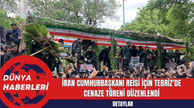 İran Cumhurbaşkanı Reisi İçin Tebriz'de Cenaze Töreni Düzenlendi