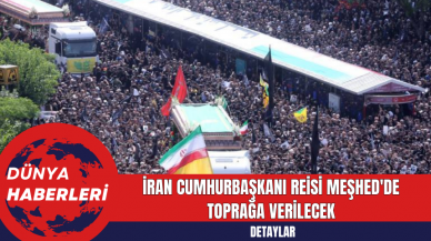 İran Cumhurbaşkanı Reisi Meşhed'de Toprağa Verilecek