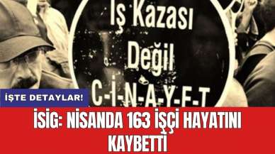 İSİG: Nisanda 163 işçi hayatını kaybetti