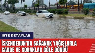 İskenderun'da sağanak yağışlarla cadde ve sokaklar göle döndü