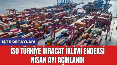 İSO Türkiye İhracat İklimi Endeksi Nisan ayı açıklandı