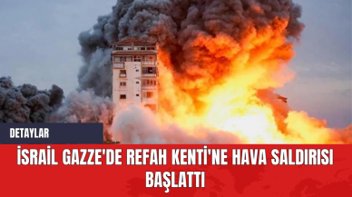 İsrail Gazze'de Refah Kenti'ne Hava Saldırısı Başlattı