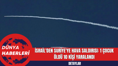 İsrail'in Suriye'ye Hava Saldırısı: 1 Çocuk Öldü 10 Kişi Yaralandı