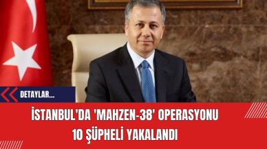 İstanbul'da 'MAHZEN-38' Operasyonu: 10 Şüpheli Yakalandı